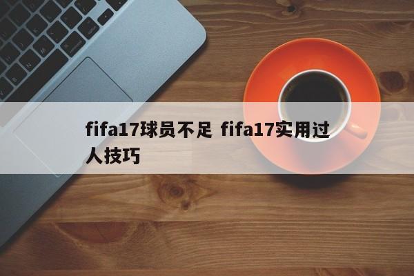 fifa17球员不足 fifa17实用过人技巧