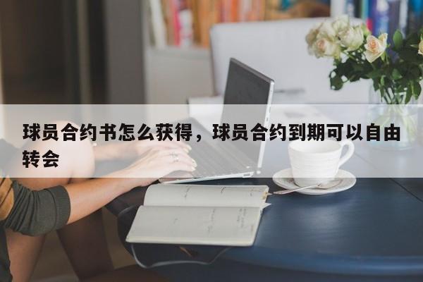 球员合约书怎么获得，球员合约到期可以自由转会