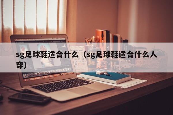 sg足球鞋适合什么（sg足球鞋适合什么人穿）