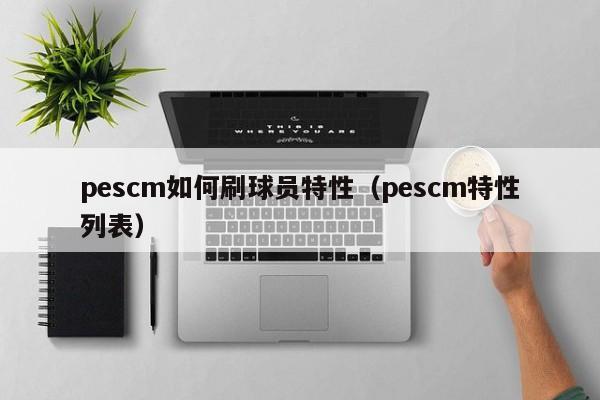 pescm如何刷球员特性（pescm特性列表）