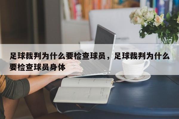 足球裁判为什么要检查球员，足球裁判为什么要检查球员身体