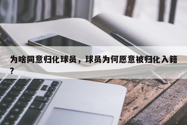 为啥同意归化球员，球员为何愿意被归化入籍?