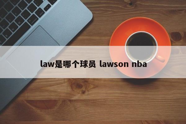 law是哪个球员 lawson nba