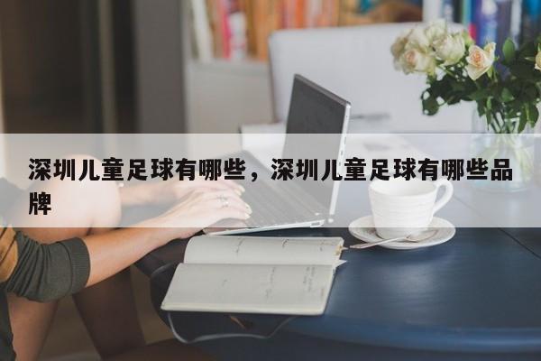 深圳儿童足球有哪些，深圳儿童足球有哪些品牌