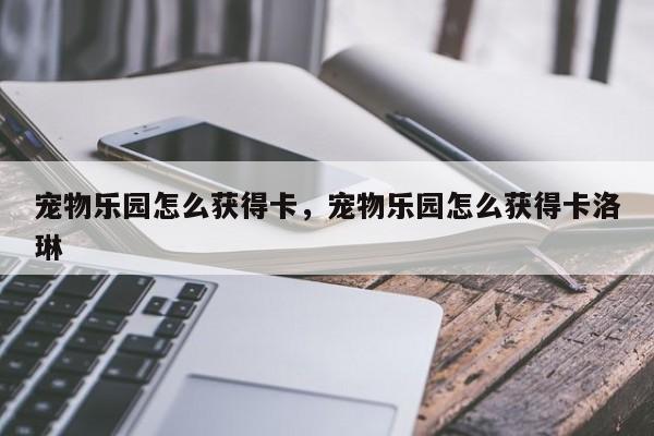 宠物乐园怎么获得卡，宠物乐园怎么获得卡洛琳