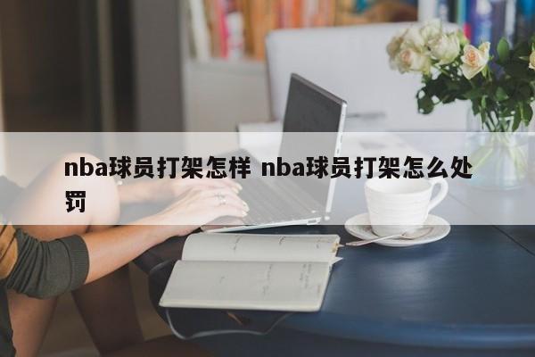 nba球员打架怎样 nba球员打架怎么处罚