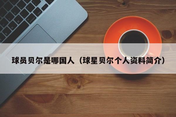 球员贝尔是哪国人（球星贝尔个人资料简介）