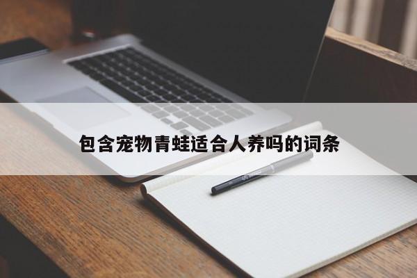 包含宠物青蛙适合人养吗的词条