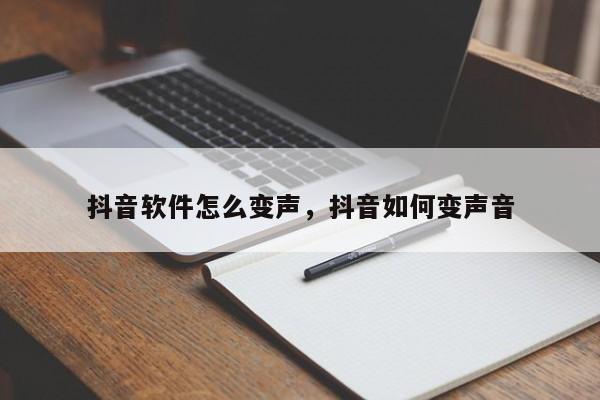 抖音软件怎么变声，抖音如何变声音