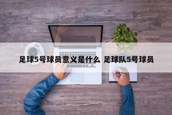 足球5号球员意义是什么 足球队5号球员