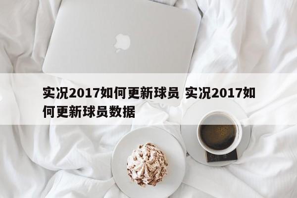 实况2017如何更新球员 实况2017如何更新球员数据