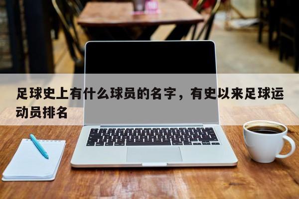 足球史上有什么球员的名字，有史以来足球运动员排名