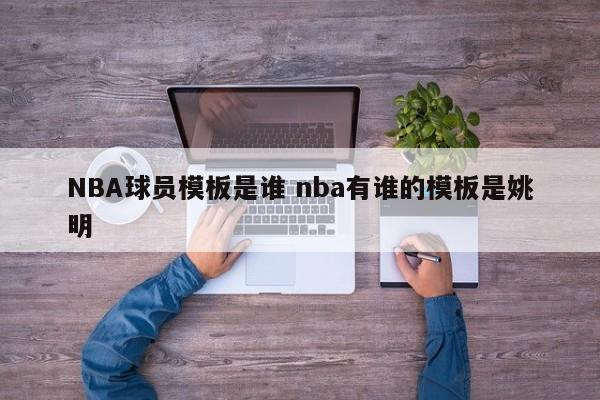 NBA球员模板是谁 nba有谁的模板是姚明