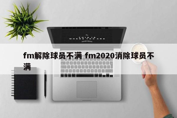 fm解除球员不满 fm2020消除球员不满