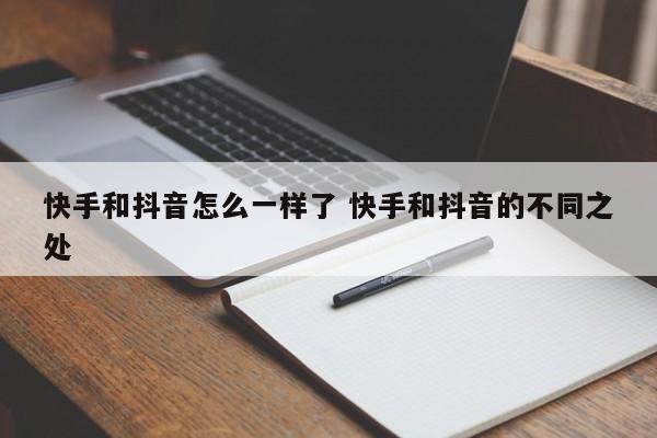 快手和抖音怎么一样了 快手和抖音的不同之处