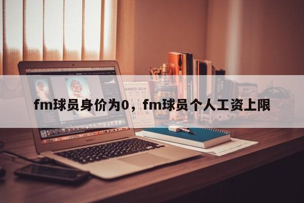 fm球员身价为0，fm球员个人工资上限