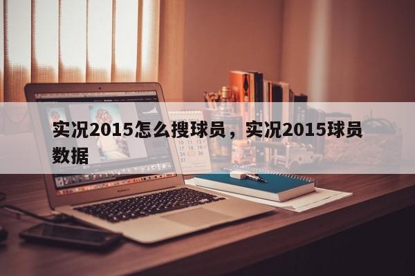 实况2015怎么搜球员，实况2015球员数据